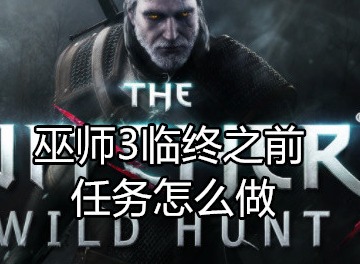 巫师3临终之前任务怎么做 临终之前任务流程