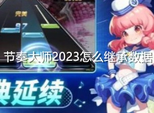 节奏大师2023怎么继承数据 节奏大师2023继承数据详细攻略