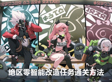绝区零智能改造任务怎么完成 绝区零智能改造任务通关方法