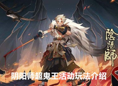 阴阳师超鬼王活动2023攻略 超鬼王活动玩法介绍